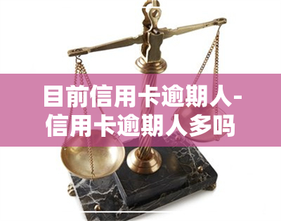 目前信用卡逾期人-信用卡逾期人多吗