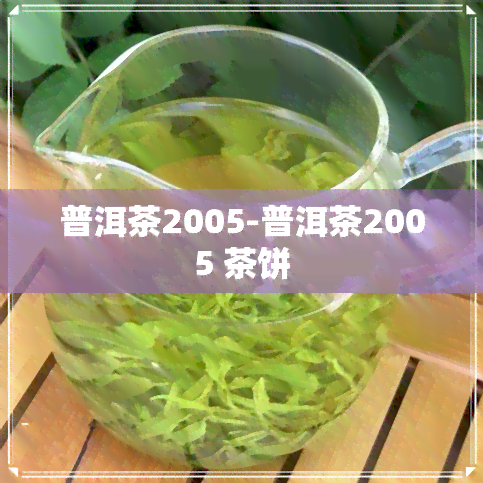 普洱茶2005-普洱茶2005 茶饼