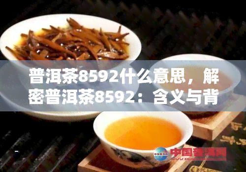 普洱茶8592什么意思，解密普洱茶8592：含义与背后的故事