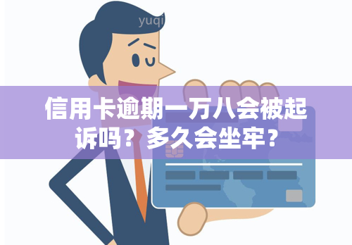 信用卡逾期一万八会被起诉吗？多久会坐牢？