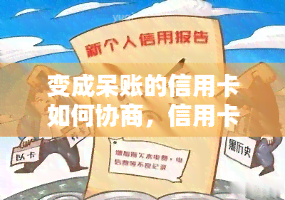 变成呆账的信用卡如何协商，信用卡逾期变呆账？教你如何有效协商还款！