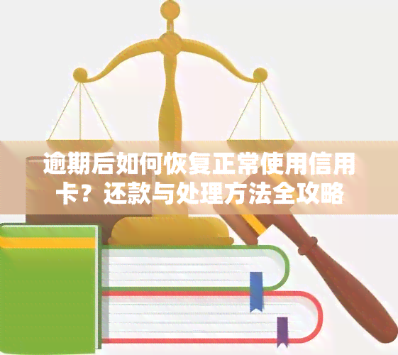 逾期后如何恢复正常使用信用卡？还款与处理方法全攻略