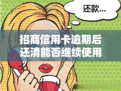 招商信用卡逾期后还清能否继续使用？了解解冻规则与安全风险