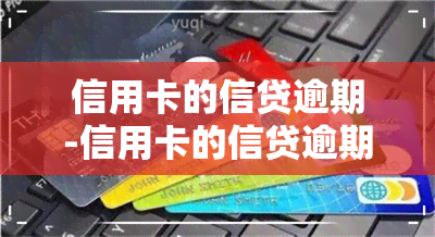 信用卡的信贷逾期-信用卡的信贷逾期会怎么样