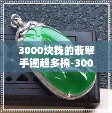 3000块钱的翡翠手镯超多棉-3000块 翡翠 手镯