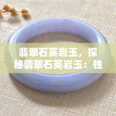 翡翠石英岩玉，探秘翡翠石英岩玉：独特的宝石材质与魅力