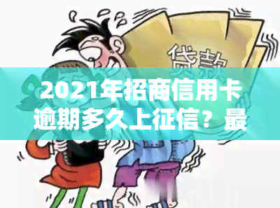 2021年招商信用卡逾期多久上？最新规定及影响解析