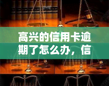 高兴的信用卡逾期了怎么办，信用卡逾期后，如何处理情绪并解决财务问题？