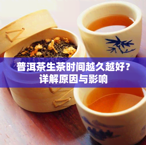 普洱茶生茶时间越久越好？详解原因与影响