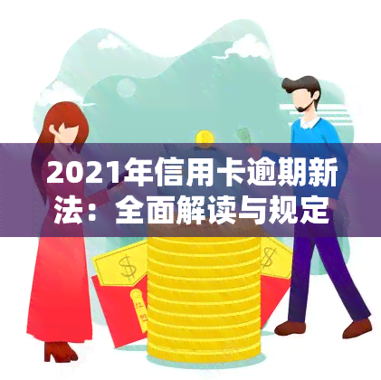 2021年信用卡逾期新法：全面解读与规定