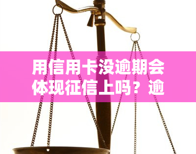 用信用卡没逾期会体现上吗？逾期与未逾期对有何影响？