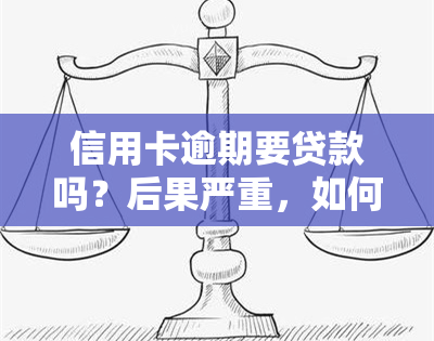 信用卡逾期要贷款吗？后果严重，如何避免？