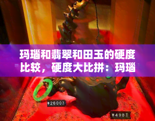 玛瑙和翡翠和田玉的硬度比较，硬度大比拼：玛瑙、翡翠与和田玉的硬度比较