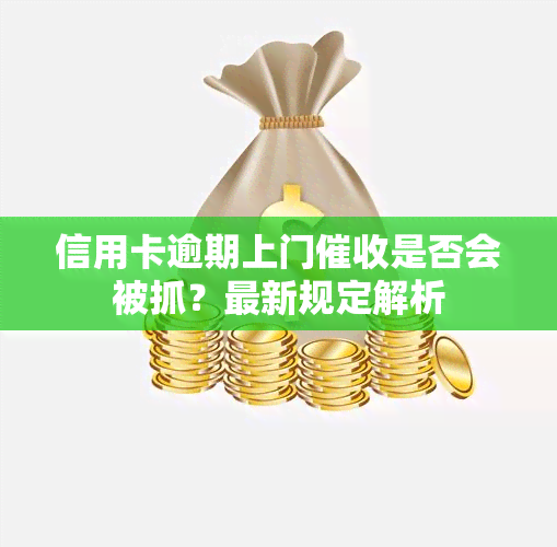 信用卡逾期上门是否会被抓？最新规定解析