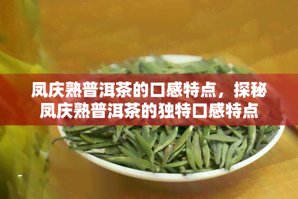 凤庆熟普洱茶的口感特点，探秘凤庆熟普洱茶的独特口感特点