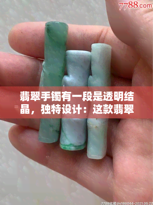 翡翠手镯有一段是透明结晶，独特设计：这款翡翠手镯部分采用透明结晶，尽显华美与神秘