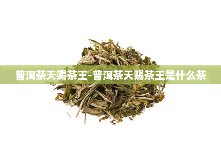 普洱茶天赐茶王-普洱茶天赐茶王是什么茶