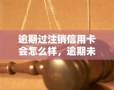 逾期过注销信用卡会怎么样，逾期未注销信用卡的后果，你必须知道！