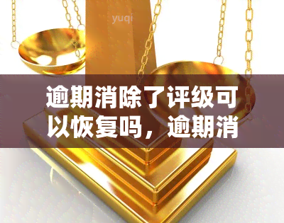 逾期消除了评级可以恢复吗，逾期消除后，评级能否恢复正常？