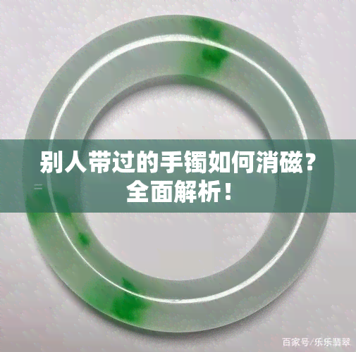 别人带过的手镯如何消磁？全面解析！