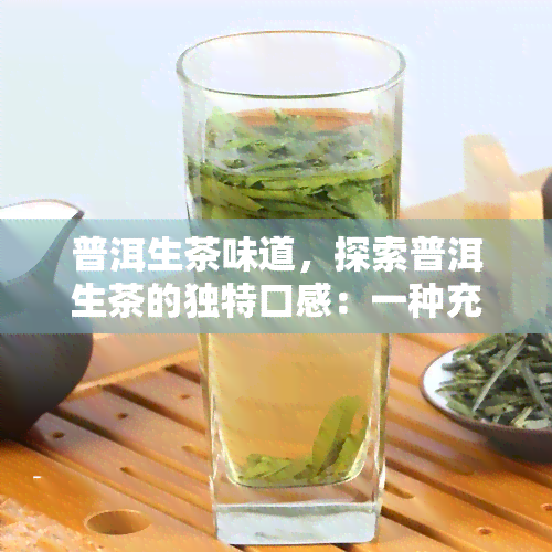 普洱生茶味道，探索普洱生茶的独特口感：一种充满层次和深度的味道体验