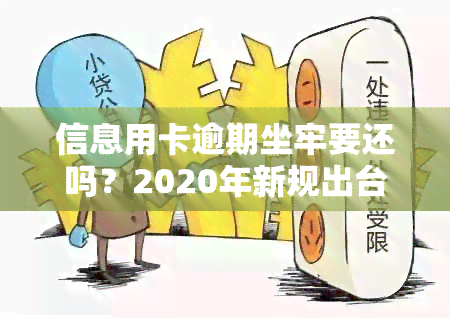 信息用卡逾期坐牢要还吗？2020年新规出台，逾期后果严重！