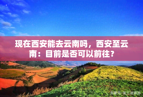 现在西安能去云南吗，西安至云南：目前是否可以前往？