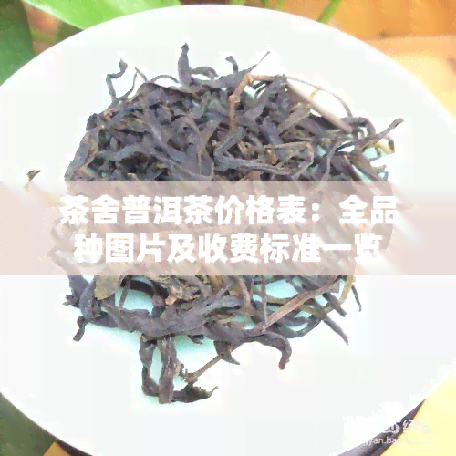 茶舍普洱茶价格表：全品种图片及收费标准一览