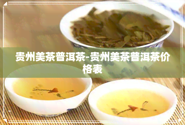 贵州美茶普洱茶-贵州美茶普洱茶价格表