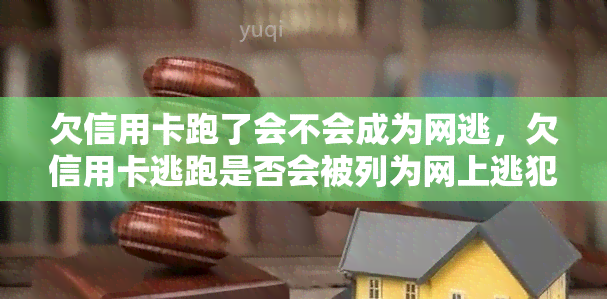 欠信用卡跑了会不会成为网逃，欠信用卡逃跑是否会被列为网上逃犯？