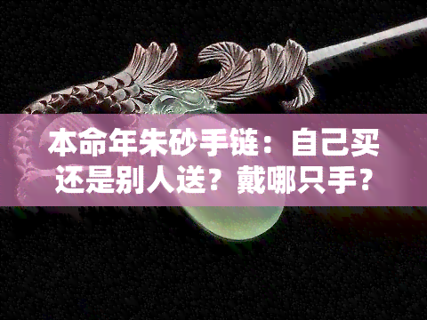 本命年朱砂手链：自己买还是别人送？戴哪只手？有何好处？辟邪神器！