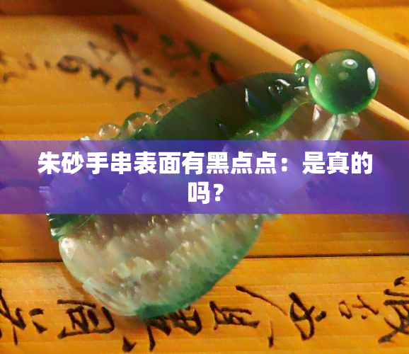 朱砂手串表面有黑点点：是真的吗？