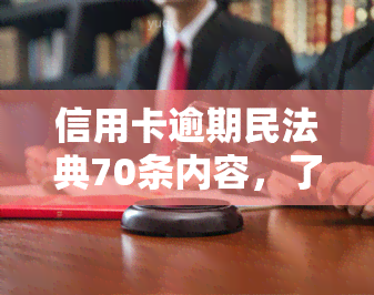 信用卡逾期民法典70条内容，了解信用卡逾期：解读《民法典》第70条规定