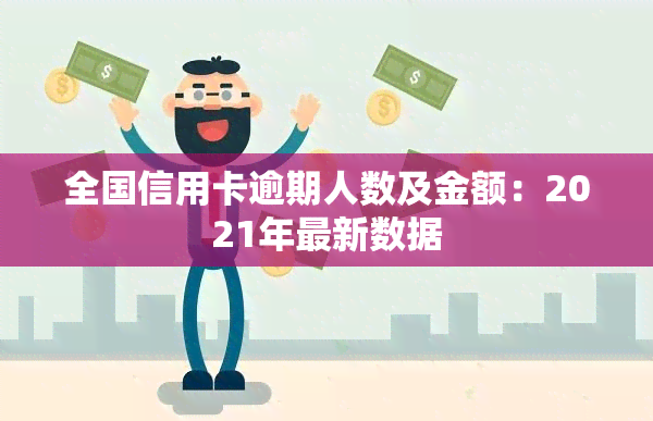 全国信用卡逾期人数及金额：2021年最新数据