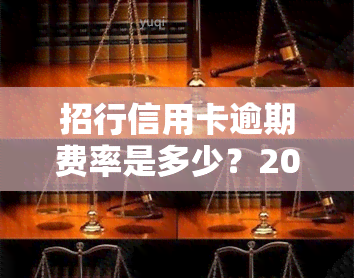 招行信用卡逾期费率是多少？2021年最新政策与逾期利息全解析