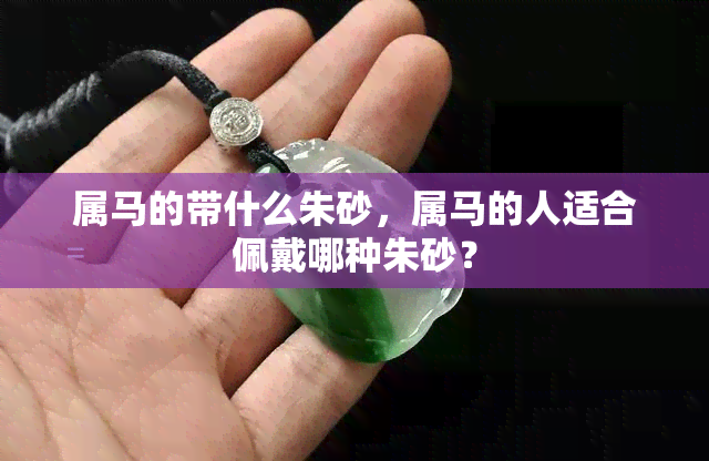 属马的带什么朱砂，属马的人适合佩戴哪种朱砂？