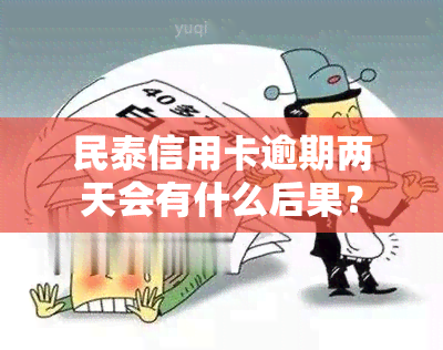 民泰信用卡逾期两天会有什么后果？