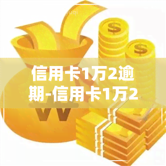 信用卡1万2逾期-信用卡1万2逾期会被起诉吗