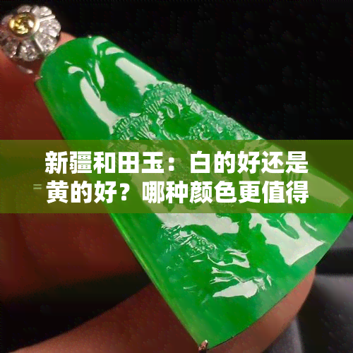 新疆和田玉：白的好还是黄的好？哪种颜色更值得购买？看图对比分析！