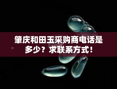 肇庆和田玉采购商电话是多少？求联系方式！