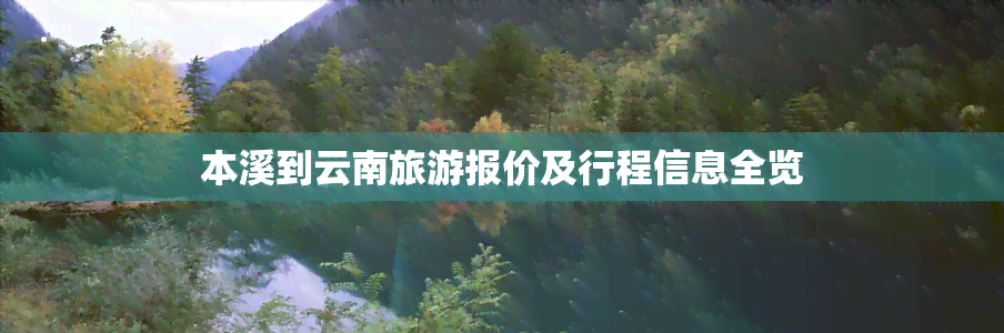 本溪到云南旅游报价及行程信息全览