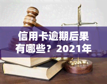 信用卡逾期后果有哪些？2021年处理方式与欠款影响全解析