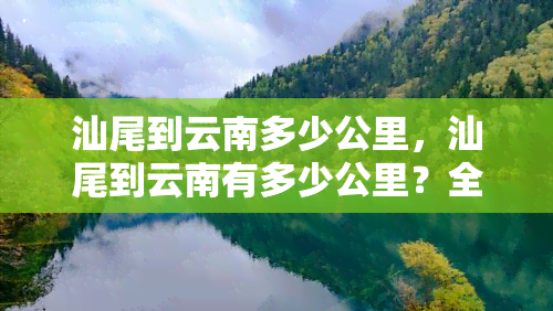 汕尾到云南多少公里，汕尾到云南有多少公里？全程约1827.9公里