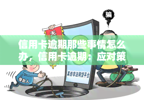 信用卡逾期那些事情怎么办，信用卡逾期：应对策略与解决方案