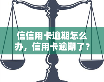 信信用卡逾期怎么办，信用卡逾期了？别担心，这里有解决方案！