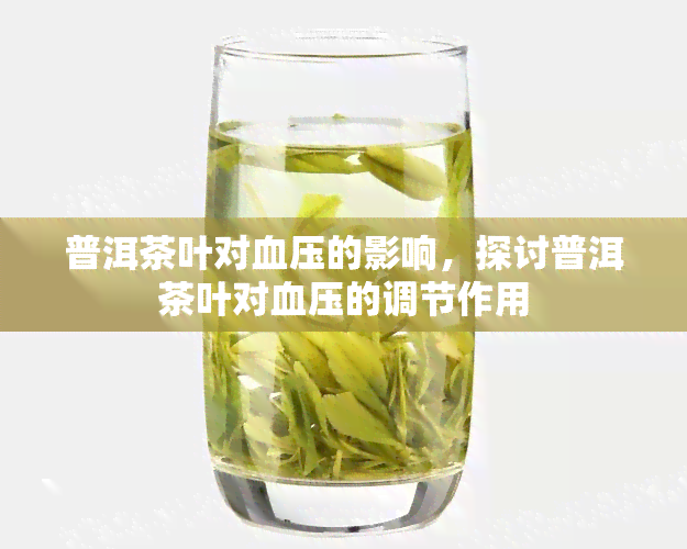 普洱茶叶对血压的影响，探讨普洱茶叶对血压的调节作用