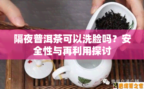 隔夜普洱茶可以洗脸吗？安全性与再利用探讨