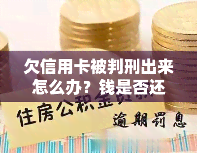 欠信用卡被判刑出来怎么办？钱是否还需归还及可能面临的后果