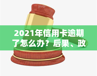 2021年信用卡逾期了怎么办？后果、政策全解析！