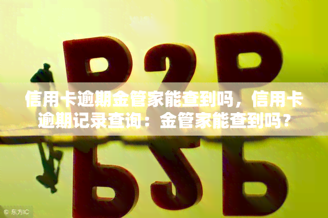 信用卡逾期金管家能查到吗，信用卡逾期记录查询：金管家能查到吗？